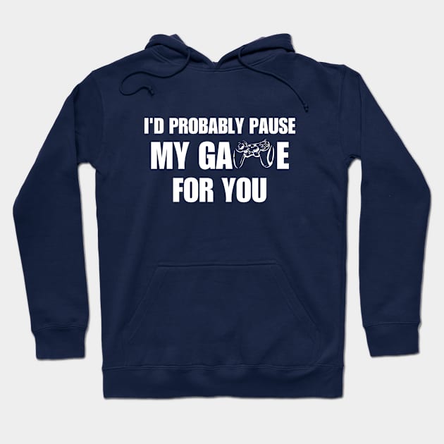 I'D PROBABLY PAUSE MY GAME FOR YOU Hoodie by bisho2412